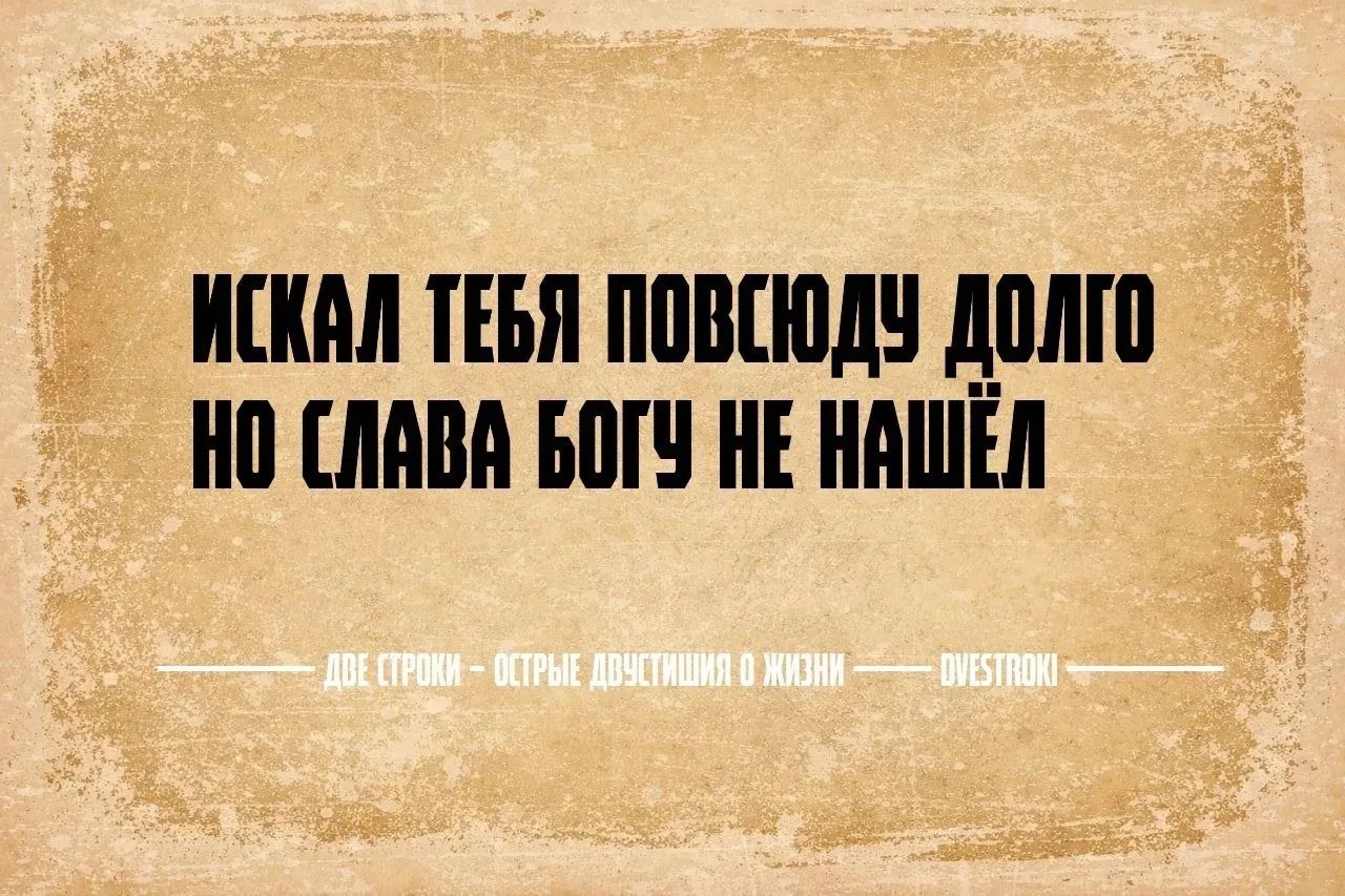 ИСКАЛ ТЕБЯ ПОВСЮДУ ДОЛГО НО СЛАВА БОГУ НЕ НАШЁЛ ДВЕ СТРОКИ — ОСТРЫЕ ДВУСТИШИЯ О ЖИЗНИ — DVESTROKI