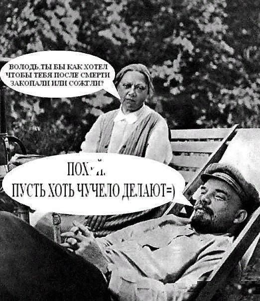 ВОЛОДЬ, ТЫ БЫ КАК ХОТЕЛ ЧТОБЫ ТЕБЯ ПОСЛЕ СМЕРТИ ЗАКОПАЛИ ИЛИ СОЖГЛИ? ПОХ*Й. ПУСТЬ ХОТЬ ЧУЧЕЛО ДЕЛАЮТ=)