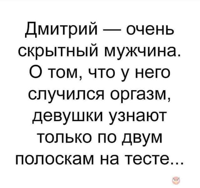Дмитрий — очень скрытный мужчина. О том, что у него случился оргазм, девушки узнают только по двум полоскам на тесте...
