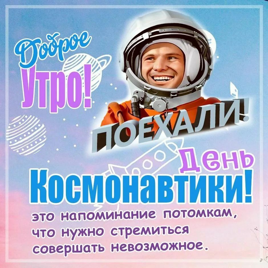 Доброе Утро! ПОЕХАЛИ! День Космонавтики! это напоминание потомкам, что нужно стремиться совершать невозможное.