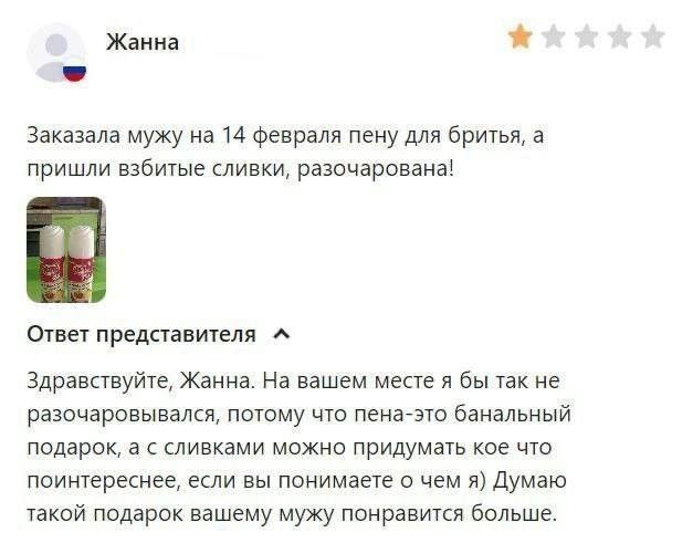 Жанна Заказала мужу на 14 февраля пену для бритья, а пришли взбитые сливки, разочарована! Ответ представителя Здравствуйте, Жанна. На вашем месте я бы так не разочаровывался, потому что пена-это банальный подарок, а с сливками можно придумать кое что поинтереснее, если вы понимаете о чем я) Думаю такой подарок вашему мужу понравится больше.