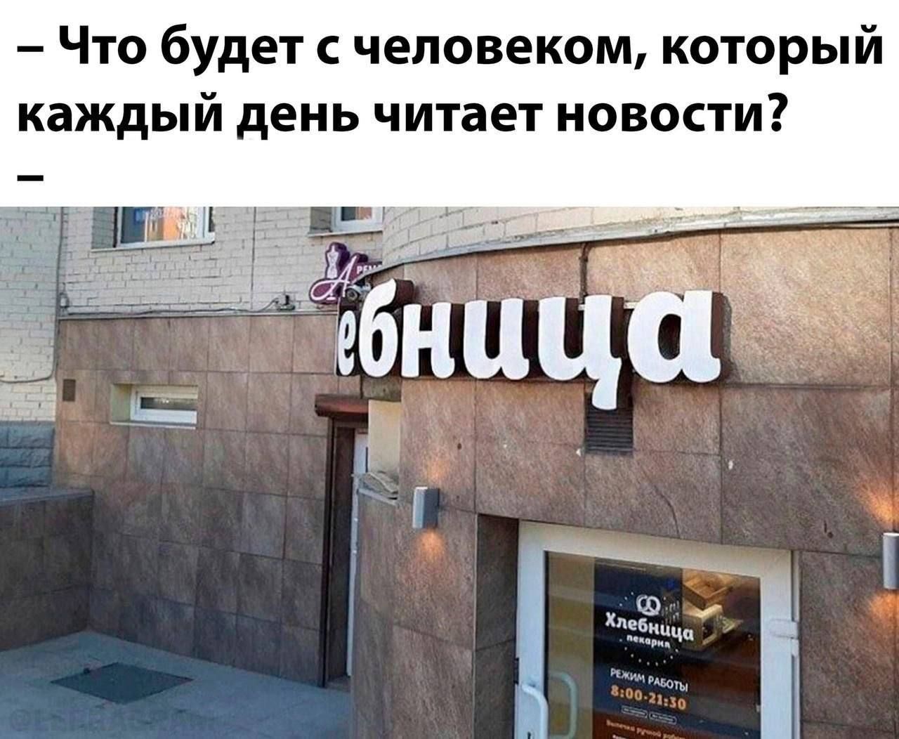 – Что будет с человеком, который каждый день читает новости? – ебница (на вывеске написано Хлебница, но часть закрыта)