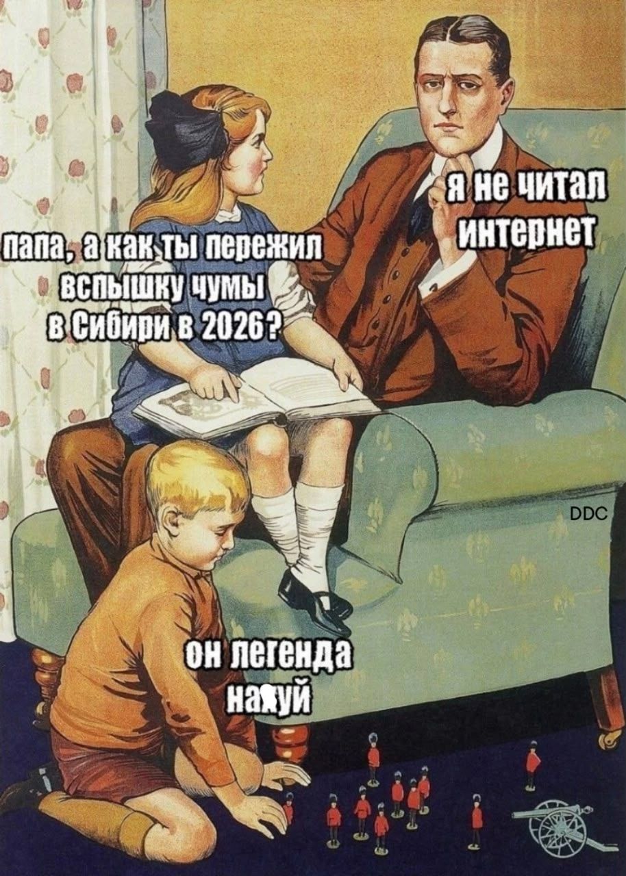 папа, а как ты пережил вспышку чумы в Сибири в 2026? Я не читал интернет. Он легенда нахуй