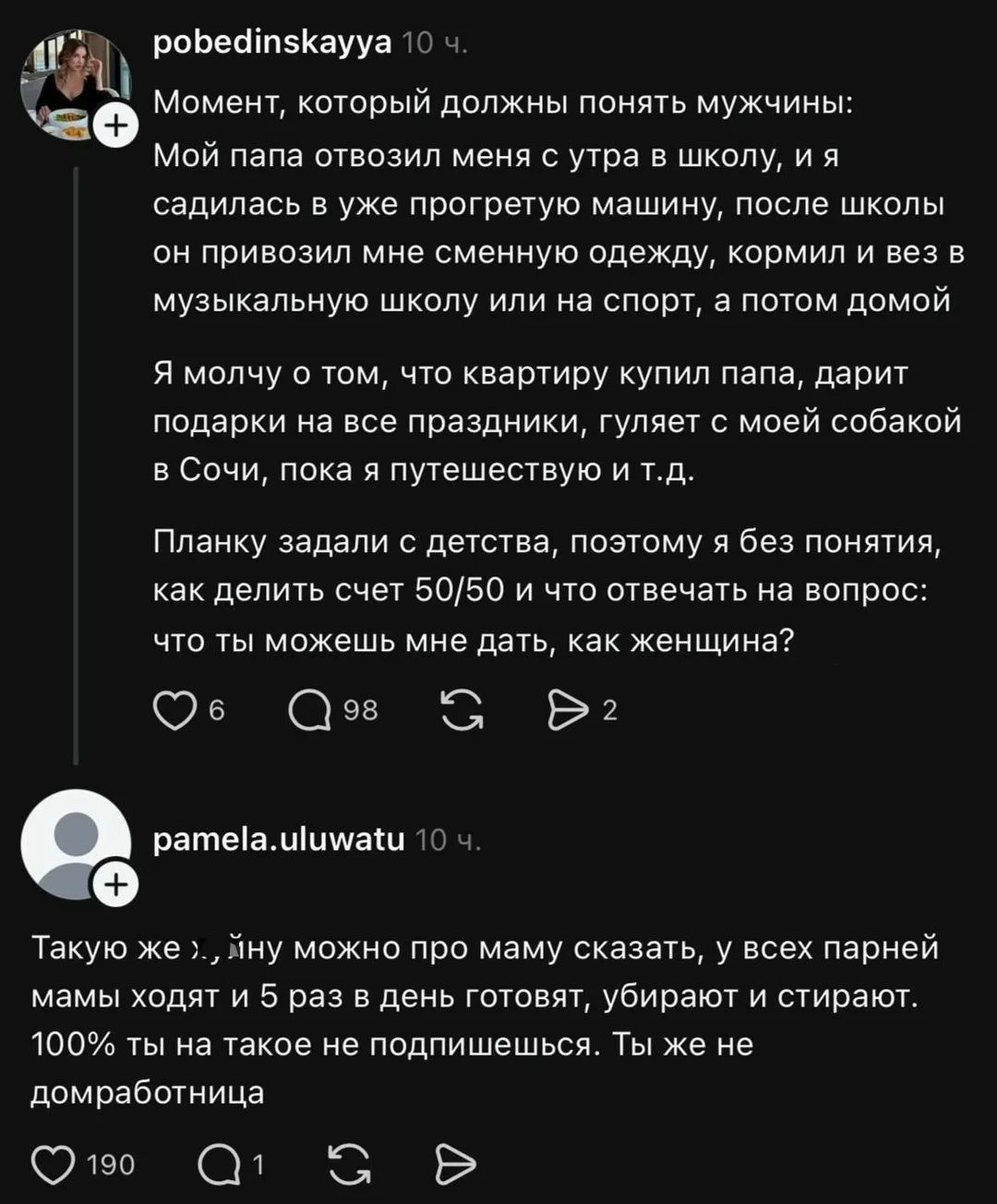 pobedinskayya 10 ч. Момент, который должны понять мужчины: Мой папа отвозил меня с утра в школу, и я садилась в уже прогретую машину, после школы он привозил мне сменную одежду, кормил и вез в музыкальную школу или на спорт, а потом домой Я молчу о том, что квартиру купил папа, дарит подарки на все праздники, гуляет с моей собакой в Сочи, пока я