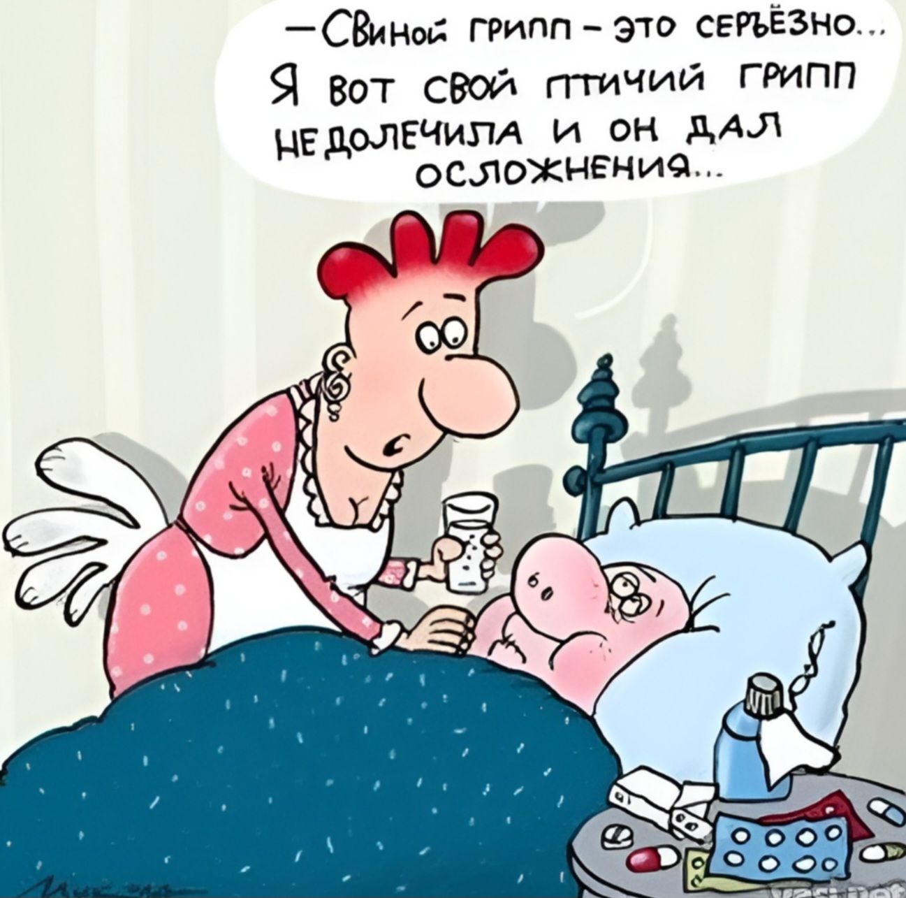 — Свиной грипп - это серьёзно... Я вот свой птичий грипп недолечила и он дал осложнения...