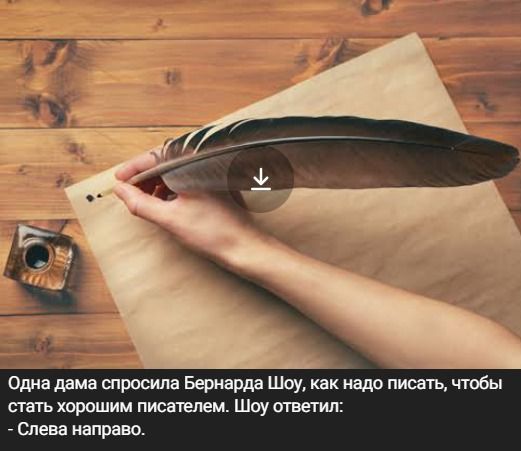 Одна дама спросила Бернарда Шоу, как надо писать, чтобы стать хорошим писателем. Шоу ответил:
- Слева направо.