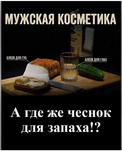 МУЖСКАЯ КОСМЕТИКА БЛЕСК ДЛЯ ГУБ БЛЕСК ДЛЯ ГЛАЗ А ГДЕ ЖЕ ЧЕСНОК ДЛЯ ЗАПАХА!?
