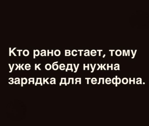 Кто рано встает, тому уже к обеду нужна зарядка для телефона.