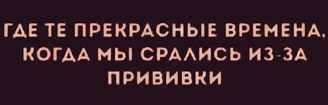 ГДЕ ТЕ ПРЕКРАСНЫЕ ВРЕМЕНА, КОГДА МЫ СРАЛИСЬ ИЗ-ЗА ПРИВИВКИ