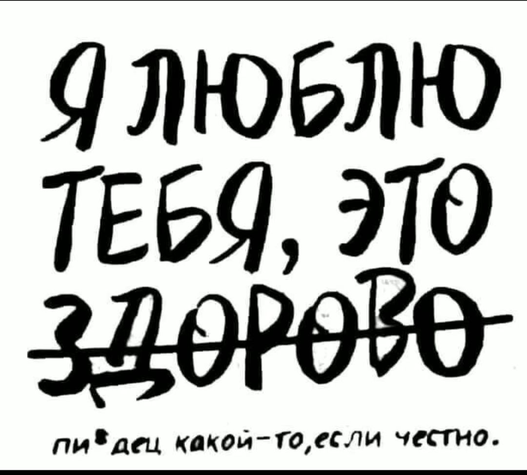 Я люблю тебя, это здорово пи*дец какой-то, если честно.