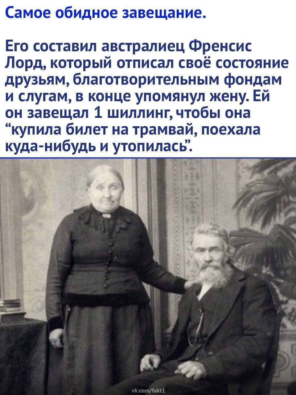 Самое обидное завещание. Его составил австралиец Френсис Лорд, который отписал свое состояние друзьям, благотворительным фондам и слугам, в конце упомянул жену. Ей он завещал 1 шиллинг, чтобы она 