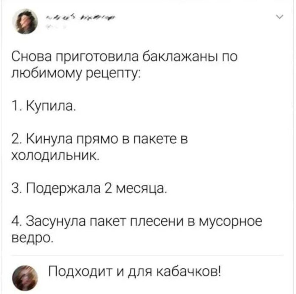 Снова приготовила баклажаны по любимому рецепту: 1. Купила. 2. Кинула прямо в пакете в холодильник. 3. Подержала 2 месяца. 4. Засунула пакет плесени в мусорное ведро. Подходит и для кабачков!