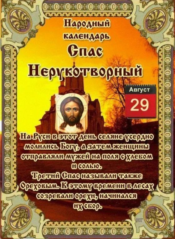 Народный календарь Спас Нерукотворный Август 29 На Руси в этот день селяне усердно молились Богу, а затем женщины отправляли мужей на поля с хлебом и солью. Третий Спас называли также Ореховым. К этому времени в лесах созревали орехи, начинался их сбор.