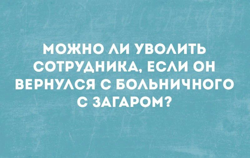 МОЖНО ЛИ УВОЛИТЬ СОТРУДНИКА, ЕСЛИ ОН ВЕРНУЛСЯ С БОЛЬНИЧНОГО С ЗАГАРОМ?