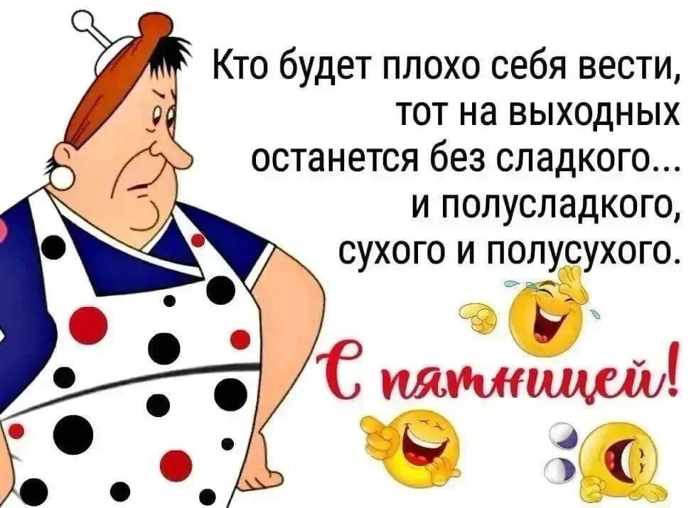 Кто будет плохо себя вести, тот на выходных останется без сладкого... и полусладкого, сухого и полусухого. С пятницей!