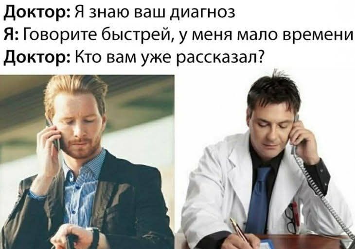 Доктор: Я знаю ваш диагноз. Я: Говорите быстрей, у меня мало времени. Доктор: Кто вам уже рассказал?