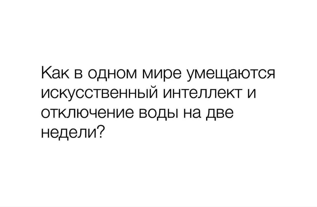 Как в одном мире умещаются искусственный интеллект и отключение воды на две недели?
