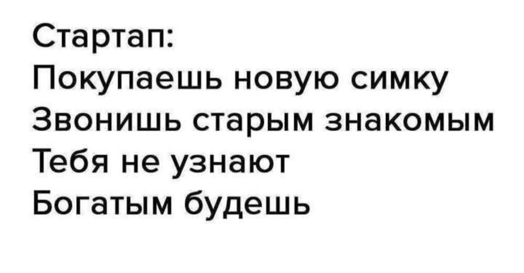 Стартап: Покупаешь новую симку Звонишь старым знакомым Тебя не узнают Богатым будешь