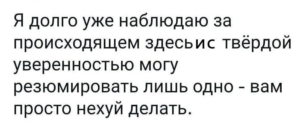 Я долго уже наблюдаю за происходящим здесь и с твёрдой уверенностью могу резюмировать лишь одно - вам просто нехуй делать.