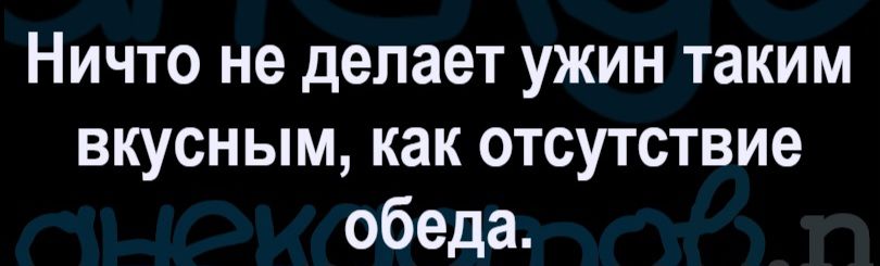 Ничто не делает ужин таким вкусным, как отсутствие обеда.
