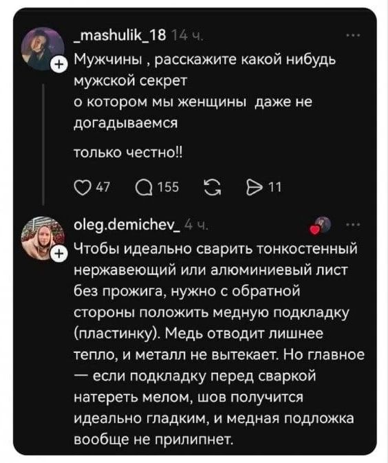 Мужчины, расскажите какой нибудь мужской секрет о котором мы женщины даже не догадываемся только честно!! Чтобы идеально сварить тонкостенный нержавеющий или алюминиевый лист без прожига, нужно с обратной стороны положить медную подкладку (пластинку). Медь отводит лишнее тепло, и металл не вытекает. Но главное — если подкладку перед сваркой