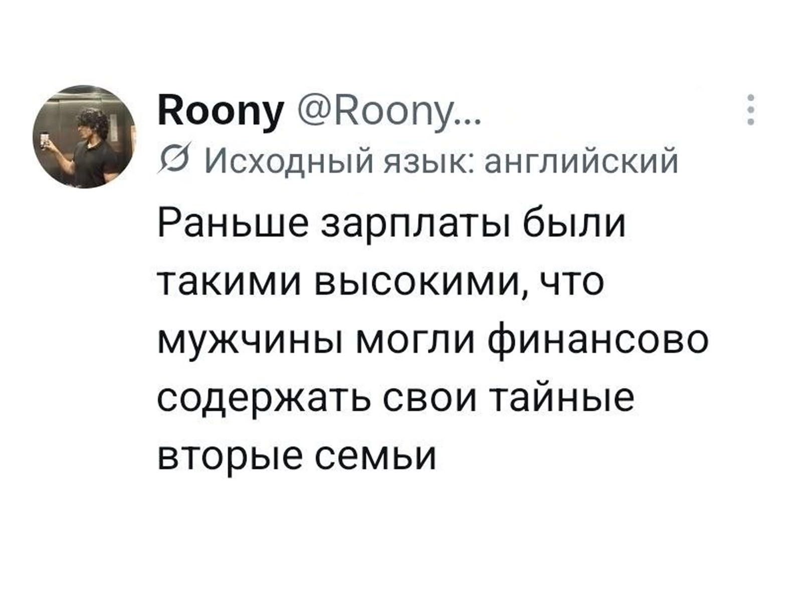 Roony @Roony... Исходный язык: английский Раньше зарплаты были такими высокими, что мужчины могли финансово содержать свои тайные вторые семьи