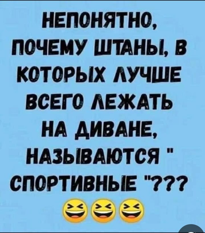 НЕПОНЯТНО, ПОЧЕМУ ШТАНЫ, В КОТОРЫХ ЛУЧШЕ ВСЕГО ЛЕЖАТЬ НА ДИВАНЕ, НАЗЫВАЮТСЯ 