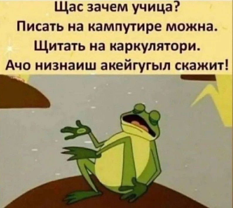 Щас зачем учица? Писать на кампутире можна. Щитать на каркулятори. Ачо низнаиш акейгугыл скажит!