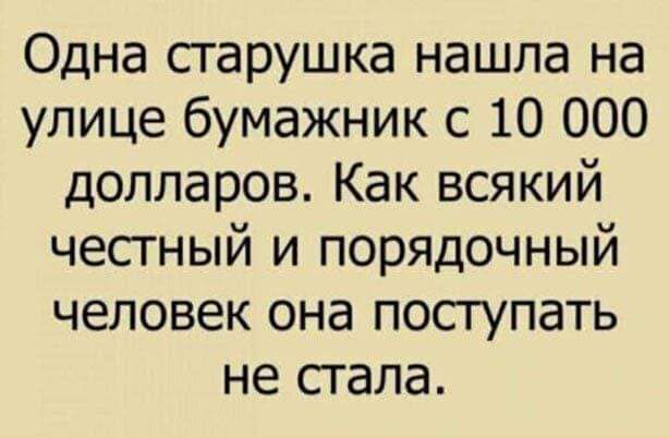 Одна старушка нашла на улице бумажник с 10 000 долларов. Как всякий честный и порядочный человек она поступать не стала.