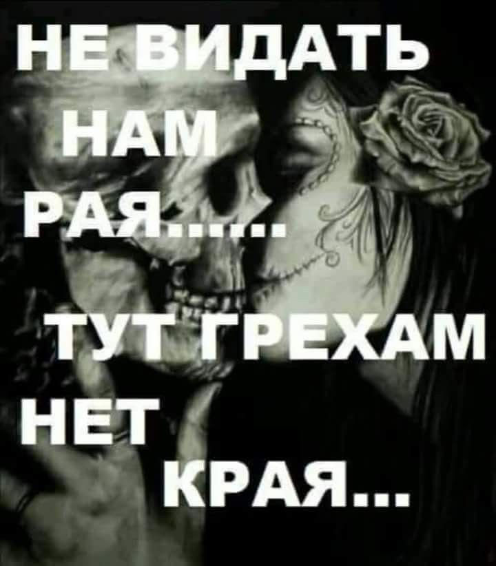 НЕ ВИДАТЬ НАМ РАЯ... ТУТ ГРЕХАМ НЕТ КРАЯ...