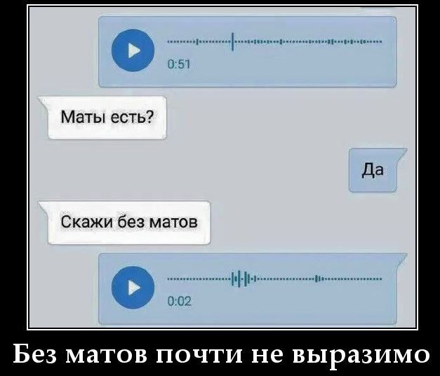Маты есть? Да. Скажи без матов. Без матов почти не выразимо