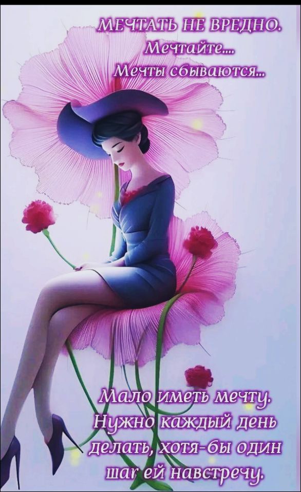 МЕЧТАТЬ НЕ ВРЕДНО. Мечтайте... Мечты сбываются... Мало иметь мечту. Нужно каждый день делать, хотя-бы один шаг ей навстречу.