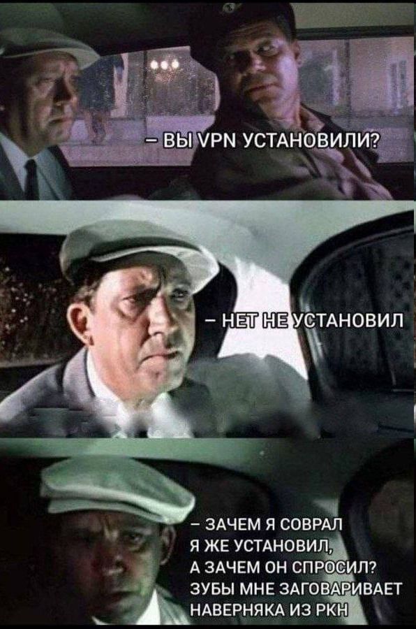 – Вы VPN установили?
– Нет, не установил.
– Зачем я соврал, я же установил, а зачем он спросил? Зубы мне заговаривает, наверняка из РКН.