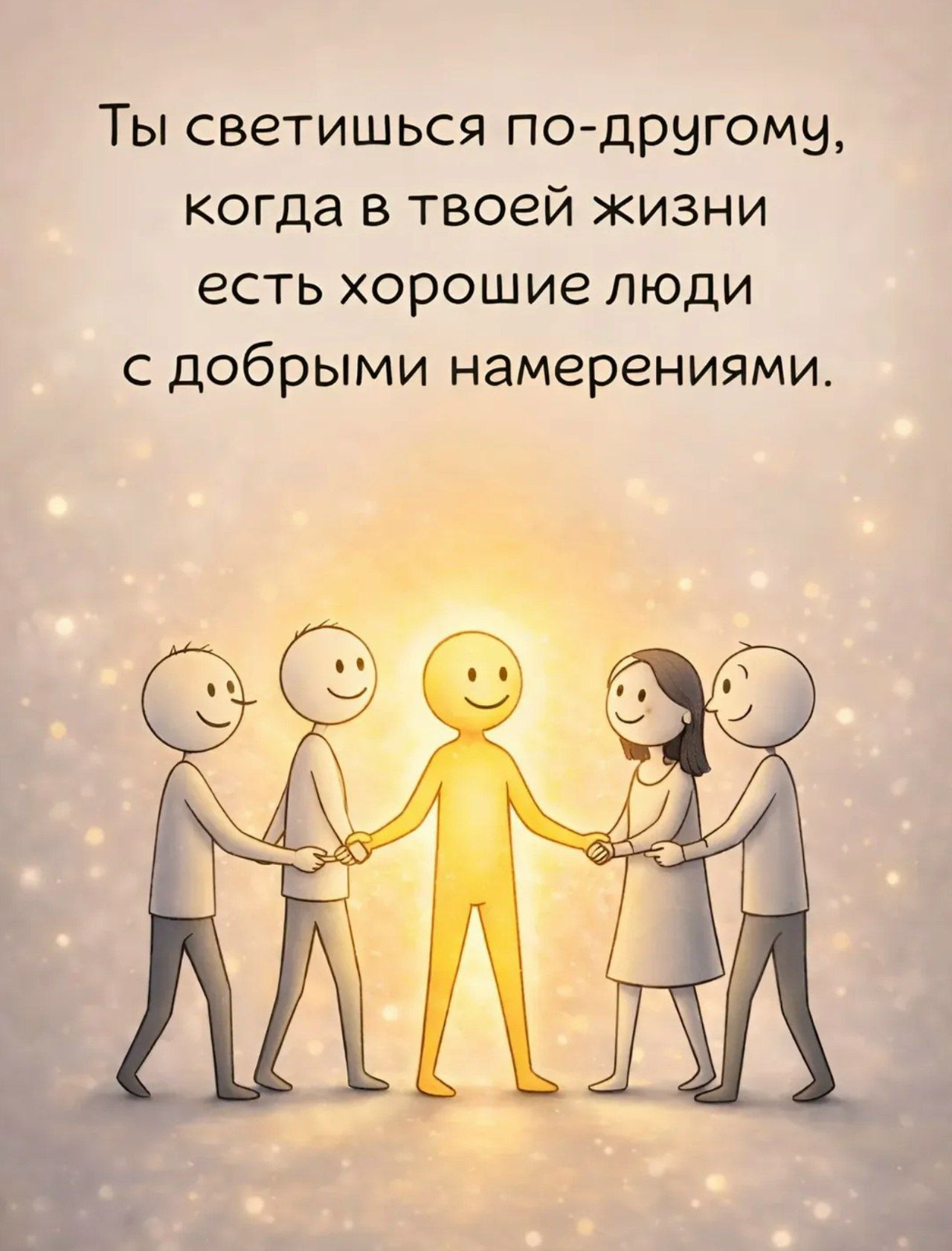 Ты светишься по-другому, когда в твоей жизни есть хорошие люди с добрыми намерениями.