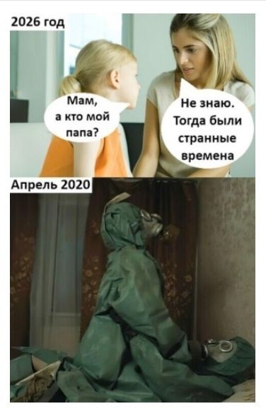 2026 год Мам, а кто мой папа? Не знаю. Тогда были странные времена Апрель 2020