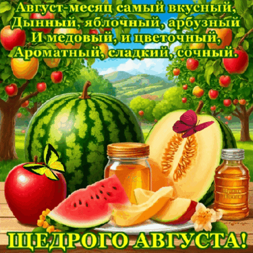 Август-месяц самый вкусный, Дынный, яблочный, арбузный И медовый, и цветочный, Ароматный, сладкий, сочный. ЩЕДРОГО АВГУСТА!