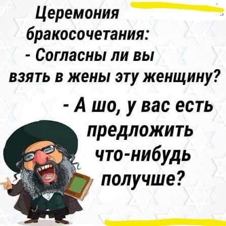 Церемония бракосочетания: - Согласны ли вы взять в жены эту женщину? - А шо, у вас есть предложить что-нибудь получше?