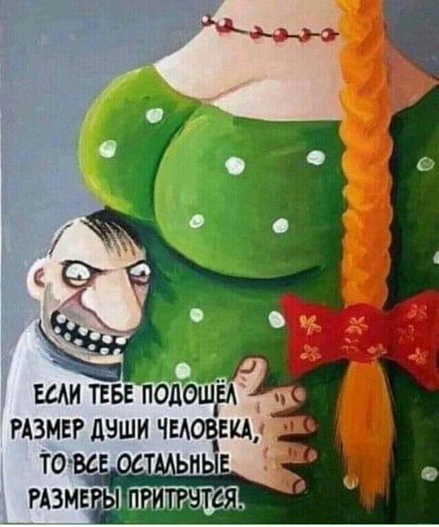 ЕСЛИ ТЕБЕ ПОДОШЁЛ РАЗМЕР ДУШИ ЧЕЛОВЕКА, ТО ВСЕ ОСТАЛЬНЫЕ РАЗМЕРЫ ПРИТРУТСЯ.