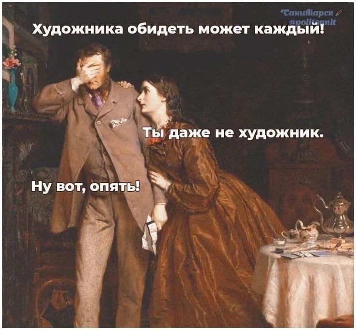 Художника обидеть может каждый! Ты даже не художник. Ну вот, опять!
