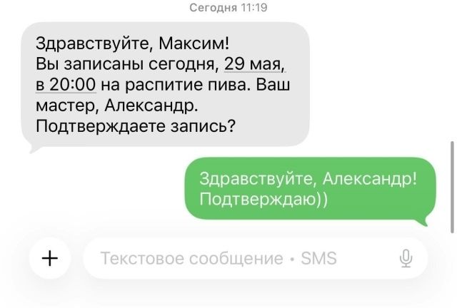 Здравствуйте, Максим! Вы записаны сегодня, 29 мая, в 20:00 на распитие пива. Ваш мастер, Александр. Подтверждаете запись? Здравствуйте, Александр! Подтверждаю))