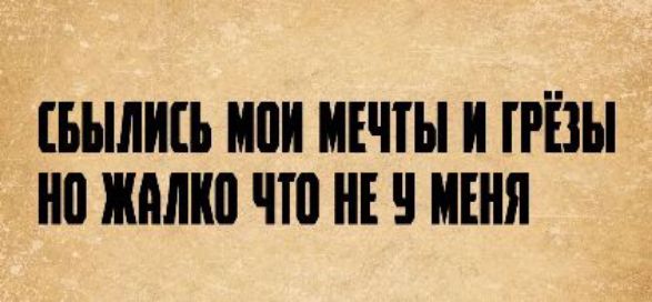 СБЫЛИСЬ МОИ МЕЧТЫ И ГРЁЗЫ НО ЖАЛКО ЧТО НЕ У МЕНЯ