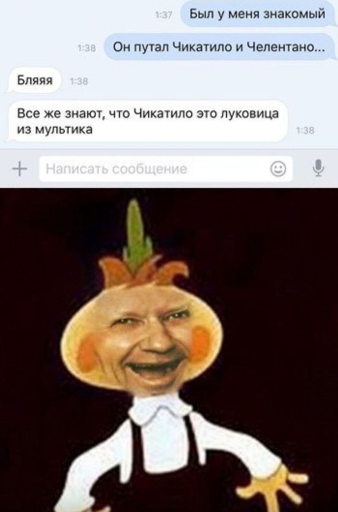 Был у меня знакомый. Он путал Чикатило и Челентано... Бляяя. Все же знают, что Чикатило это луковица из мультика