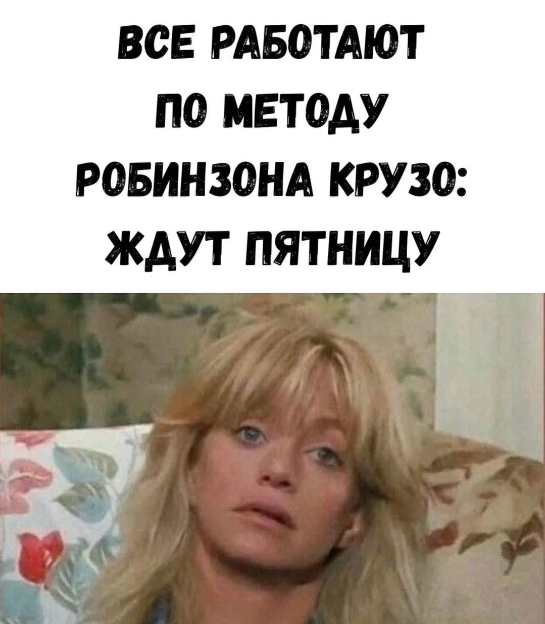 ВСЕ РАБОТАЮТ ПО МЕТОДУ РОБИНЗОНА КРУЗО: ЖДУТ ПЯТНИЦУ