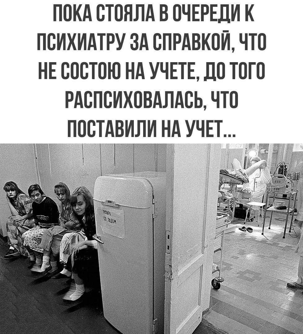 ПОКА СТОЯЛА В ОЧЕРЕДИ К ПСИХИАТРУ ЗА СПРАВКОЙ, ЧТО НЕ СОСТОЮ НА УЧЕТЕ, ДО ТОГО РАСПСИХОВАЛАСЬ, ЧТО ПОСТАВИЛИ НА УЧЕТ...