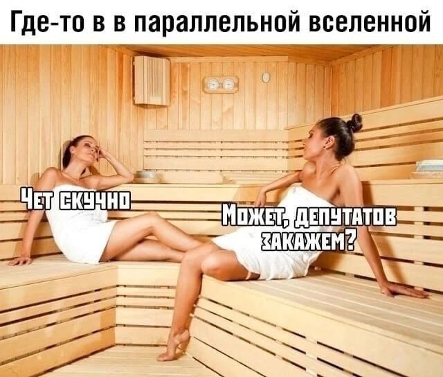Где-то в параллельной вселенной. Чет СКУЧНО. МОЖЕТ, ДЕПУТАТОВ ЗАКАЖЕМ?