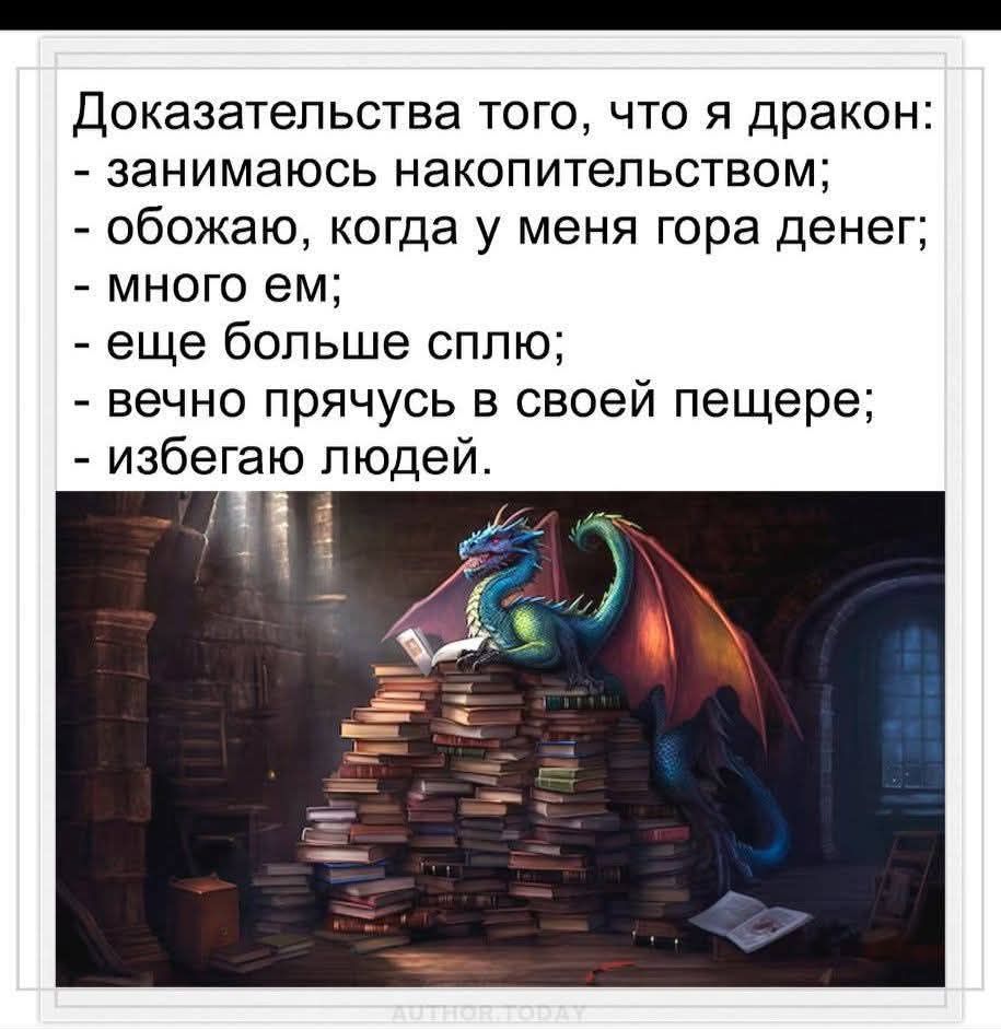 Доказательства того, что я дракон: - занимаюсь накопительством; - обожаю, когда у меня гора денег; - много ем; - еще больше сплю; - вечно прячусь в своей пещере; - избегаю людей.
