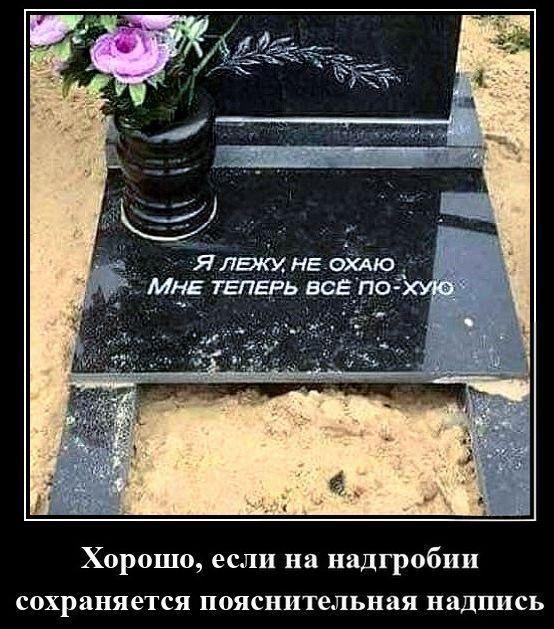 Я лежу, не охаю, мне теперь всё по-хую. Хорошо, если на надгробии сохраняется пояснительная надпись.