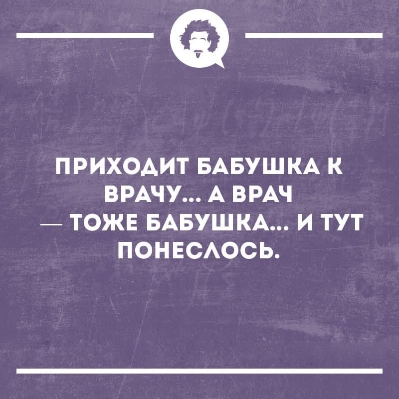 ПРИХОДИТ БАБУШКА К ВРАЧУ... А ВРАЧ — ТОЖЕ БАБУШКА... И ТУТ ПОНЕСЛОСЬ.
