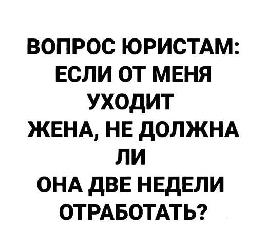 ВОПРОС ЮРИСТАМ: ЕСЛИ ОТ МЕНЯ УХОДИТ ЖЕНА, НЕ ДОЛЖНА ЛИ ОНА ДВЕ НЕДЕЛИ ОТРАБОТАТЬ?