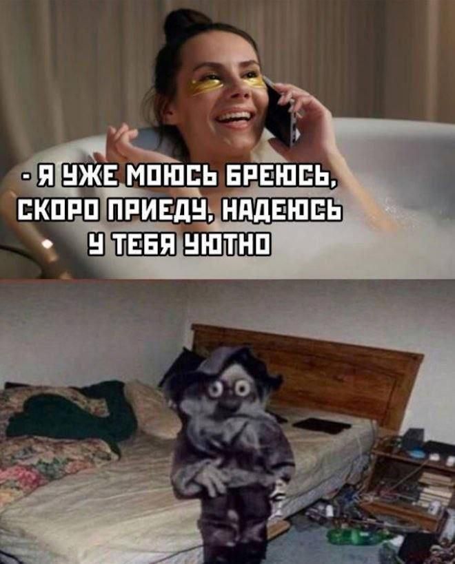 Я УЖЕ МОЮСЬ БРЕЮСЬ, СКОРО ПРИЕДУ, НАДЕЮСЬ У ТЕБЯ УЮТНО